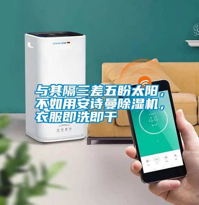 與其隔三差五盼太陽(yáng)，不如用安詩(shī)曼除濕機(jī)，衣服即洗即干