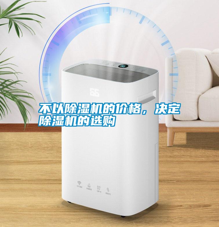 不以除濕機(jī)的價(jià)格，決定除濕機(jī)的選購