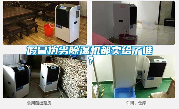 假冒偽劣除濕機(jī)都賣給了誰？