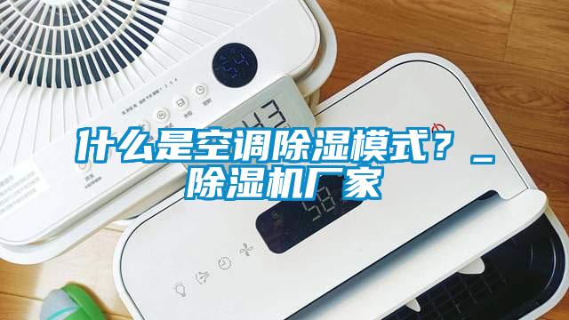 什么是空調(diào)除濕模式？_除濕機(jī)廠家