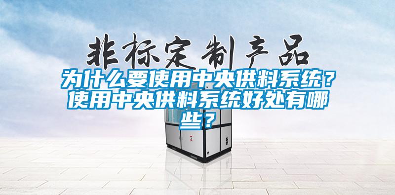 為什么要使用中央供料系統(tǒng)？使用中央供料系統(tǒng)好處有哪些？