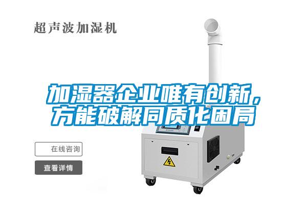 加濕器企業(yè)唯有創(chuàng)新，方能破解同質化困局