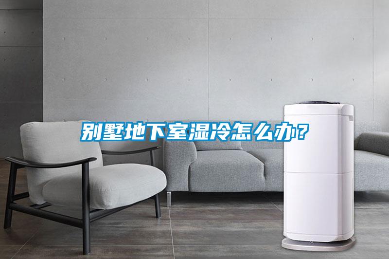 別墅地下室濕冷怎么辦？