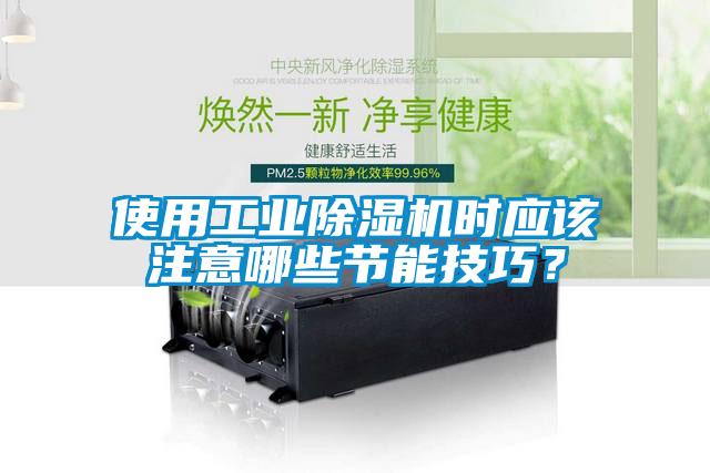 使用工業(yè)除濕機時應該注意哪些節(jié)能技巧？