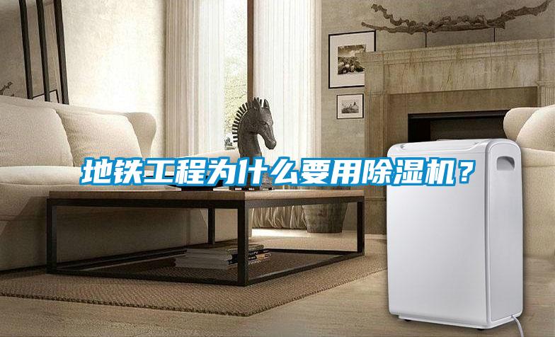 地鐵工程為什么要用除濕機？