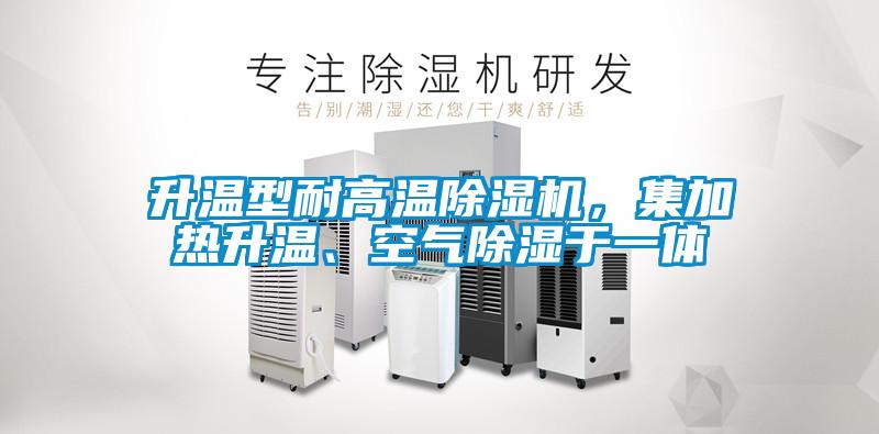 升溫型耐高溫除濕機，集加熱升溫、空氣除濕于一體