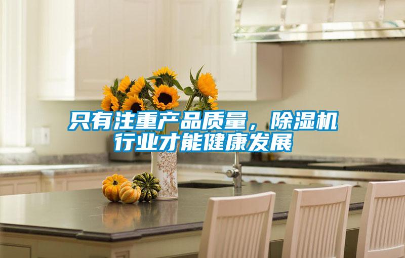 只有注重產(chǎn)品質(zhì)量，除濕機(jī)行業(yè)才能健康發(fā)展