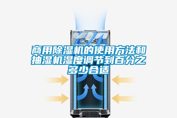 商用除濕機的使用方法和抽濕機濕度調節(jié)到百分之多少合適