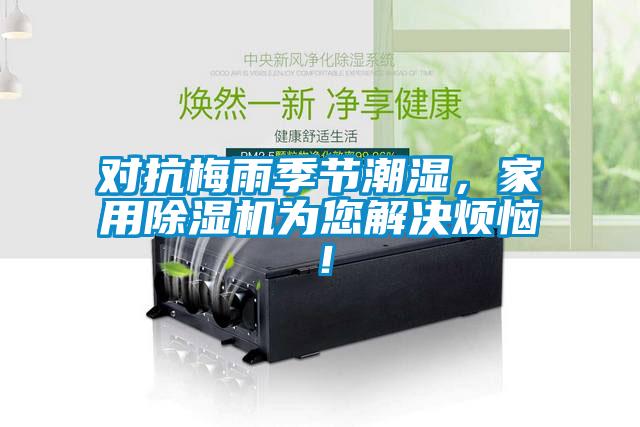 對抗梅雨季節(jié)潮濕,家用除濕機(jī)為您解決煩惱!