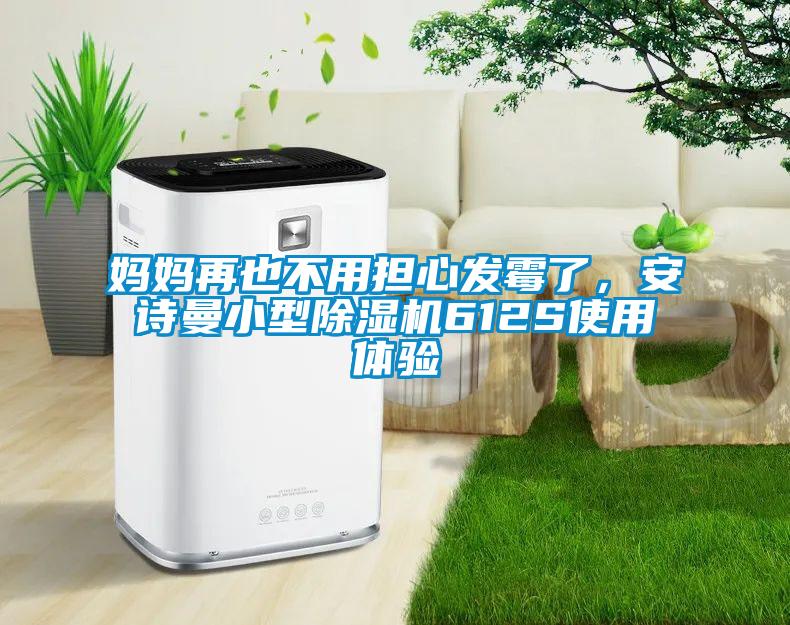 媽媽再也不用擔(dān)心發(fā)霉了，安詩曼小型除濕機(jī)612S使用體驗(yàn)