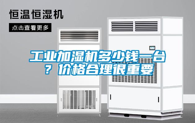工業(yè)加濕機(jī)多少錢一臺(tái)？價(jià)格合理很重要