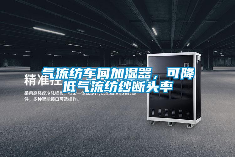 氣流紡車間加濕器，可降低氣流紡紗斷頭率