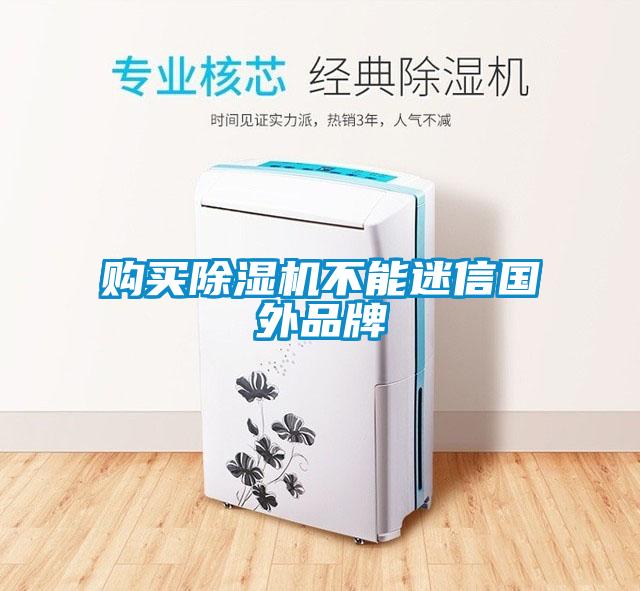 購(gòu)買除濕機(jī)不能迷信國(guó)外品牌