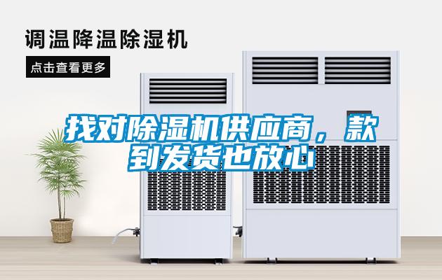 找對(duì)除濕機(jī)供應(yīng)商，款到發(fā)貨也放心