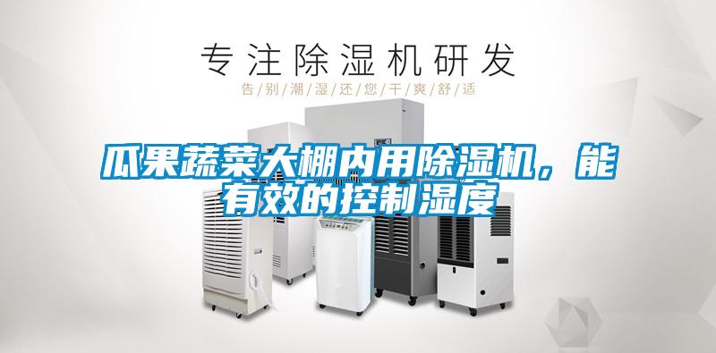 瓜果蔬菜大棚內(nèi)用除濕機(jī)，能有效的控制濕度