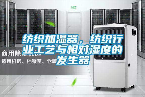 紡織加濕器，紡織行業(yè)工藝與相對濕度的發(fā)生器