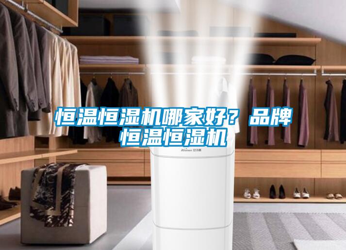 恒溫恒濕機(jī)哪家好？品牌恒溫恒濕機(jī)