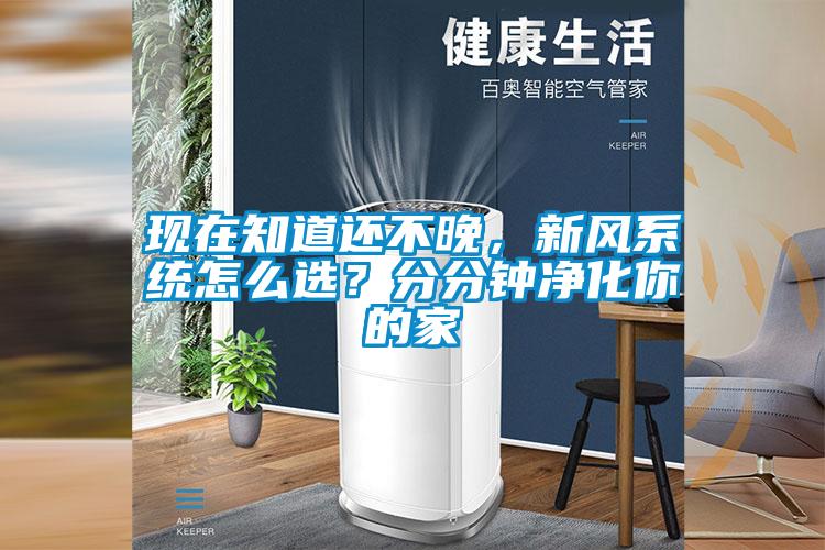 現(xiàn)在知道還不晚，新風(fēng)系統(tǒng)怎么選？分分鐘凈化你的家