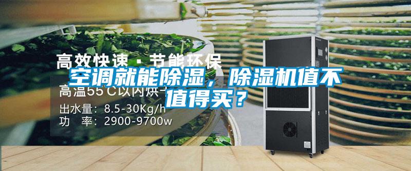 空調(diào)就能除濕，除濕機值不值得買？