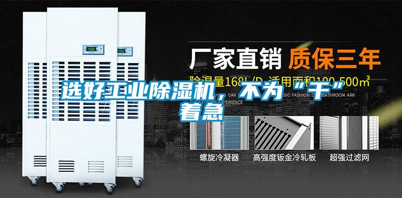 選好工業(yè)除濕機，不為“干”著急