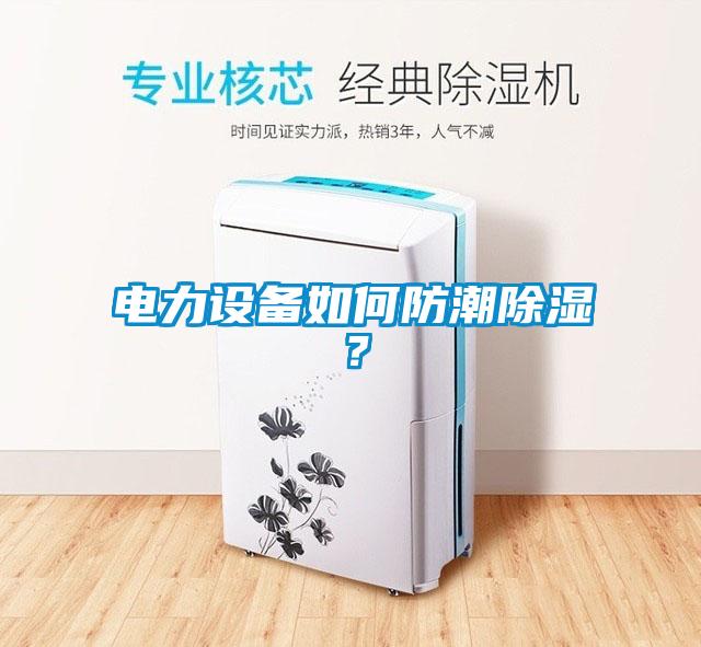 電力設(shè)備如何防潮除濕？