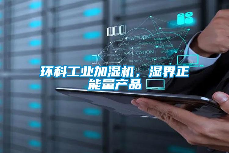 環(huán)科工業(yè)加濕機(jī)，濕界正能量產(chǎn)品
