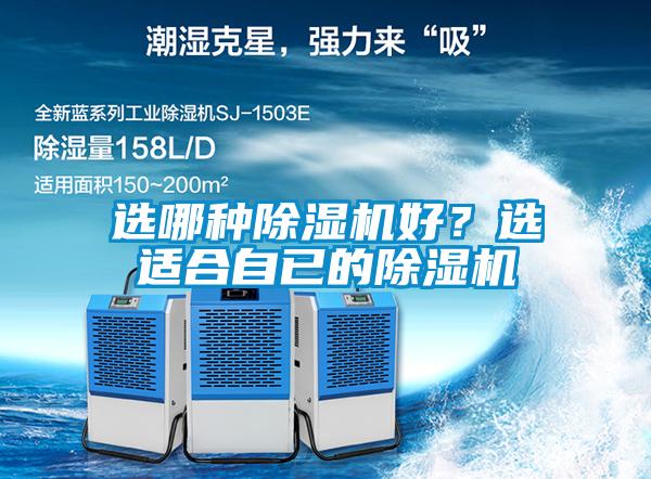 選哪種除濕機(jī)好？選適合自已的除濕機(jī)