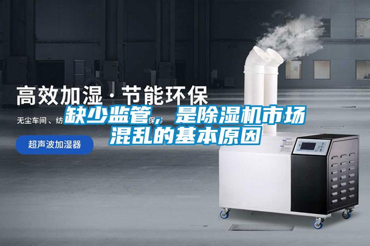 缺少監(jiān)管，是除濕機市場混亂的基本原因