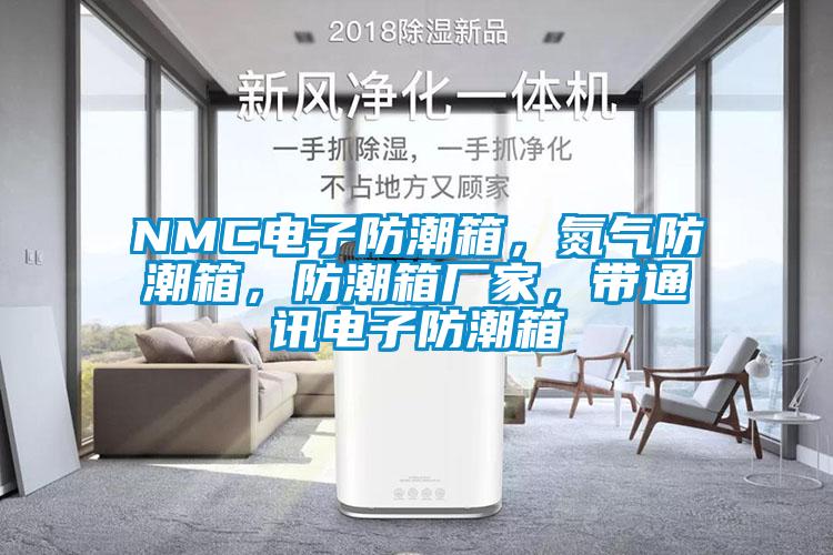 NMC電子防潮箱，氮?dú)夥莱毕?，防潮箱廠家，帶通訊電子防潮箱