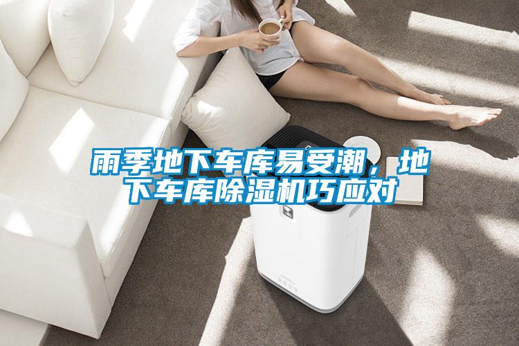 雨季地下車(chē)庫(kù)易受潮，地下車(chē)庫(kù)除濕機(jī)巧應(yīng)對(duì)