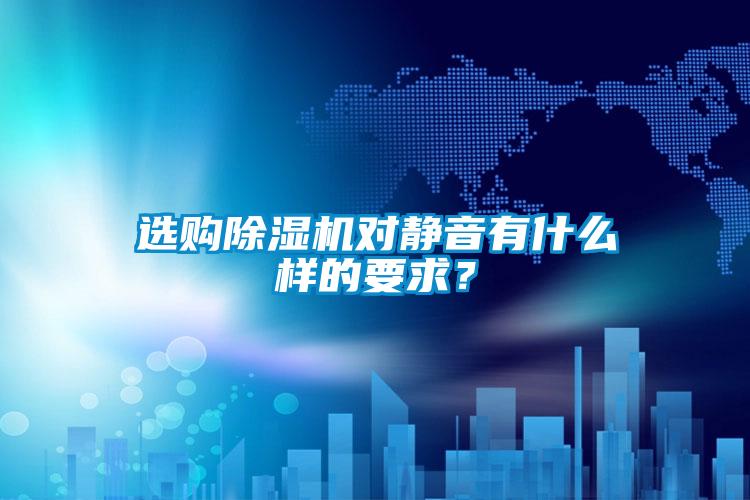 選購(gòu)除濕機(jī)對(duì)靜音有什么樣的要求？