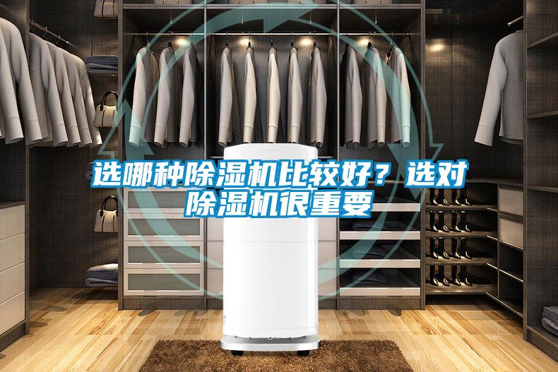 選哪種除濕機(jī)比較好？選對(duì)除濕機(jī)很重要