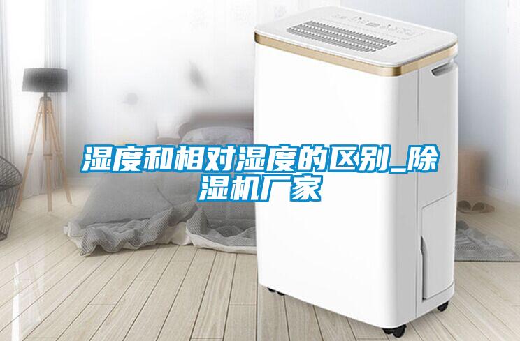 濕度和相對(duì)濕度的區(qū)別_除濕機(jī)廠家