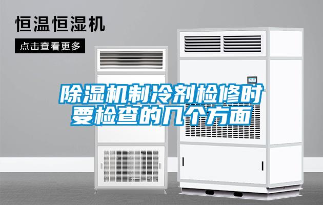 除濕機(jī)制冷劑檢修時(shí)要檢查的幾個(gè)方面