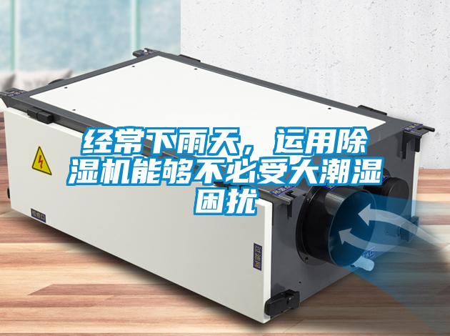 經(jīng)常下雨天，運用除濕機能夠不必受大潮濕困擾