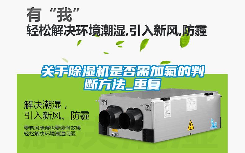 關(guān)于除濕機是否需加氟的判斷方法_重復(fù)