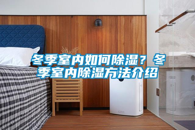 冬季室內(nèi)如何除濕？冬季室內(nèi)除濕方法介紹