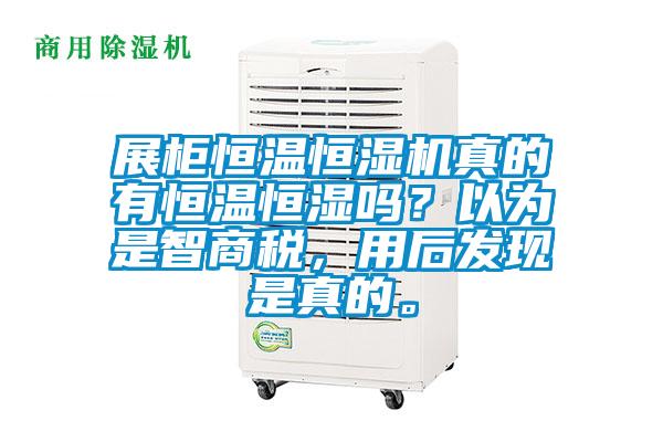 展柜恒溫恒濕機真的有恒溫恒濕嗎？以為是智商稅，用后發(fā)現(xiàn)是真的。