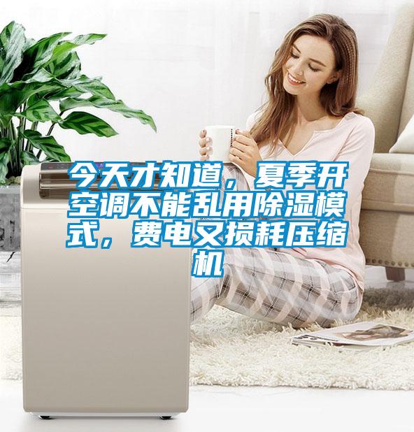 今天才知道，夏季開(kāi)空調(diào)不能亂用除濕模式，費(fèi)電又損耗壓縮機(jī)