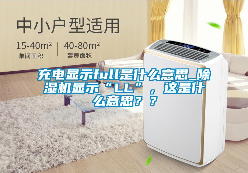 充電顯示full是什么意思_除濕機顯示“LL”，這是什么意思？？