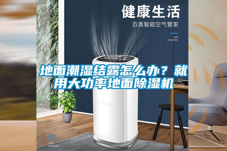 地面潮濕結(jié)露怎么辦？就用大功率地面除濕機(jī)