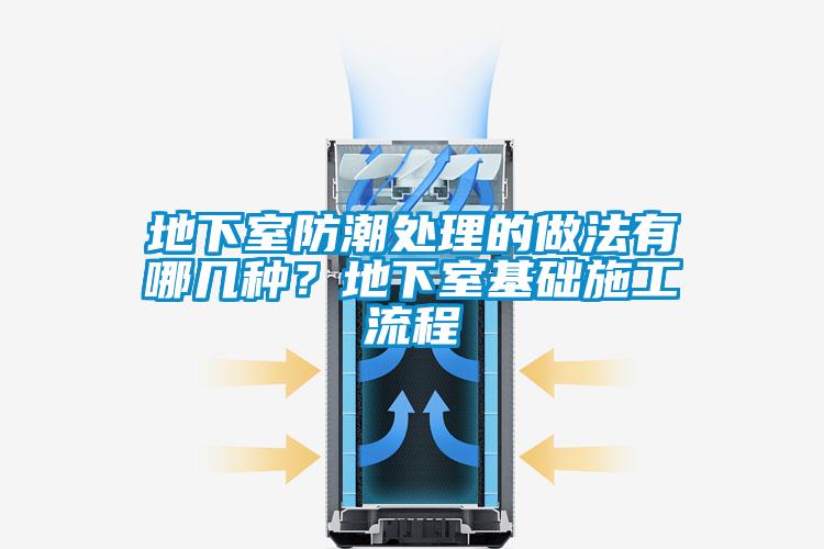 地下室防潮處理的做法有哪幾種？地下室基礎(chǔ)施工流程