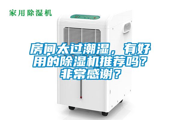 房間太過潮濕，有好用的除濕機(jī)推薦嗎？非常感謝？