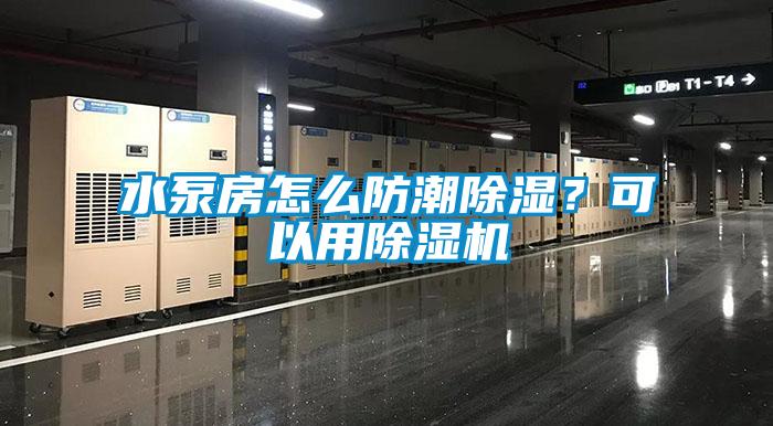 水泵房怎么防潮除濕？可以用除濕機