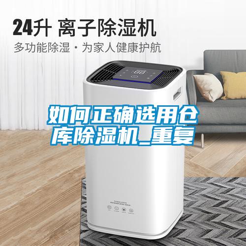 如何正確選用倉(cāng)庫(kù)除濕機(jī)_重復(fù)