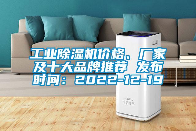 工業(yè)除濕機(jī)價(jià)格、廠家及十大品牌推薦 發(fā)布時(shí)間：2022-12-19