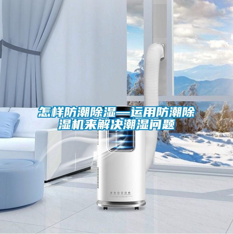 怎樣防潮除濕—運用防潮除濕機來解決潮濕問題