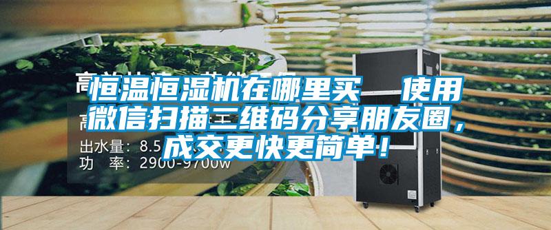 恒溫恒濕機在哪里買  使用微信掃描二維碼分享朋友圈，成交更快更簡單！