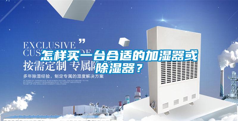 怎樣買一臺合適的加濕器或除濕器？