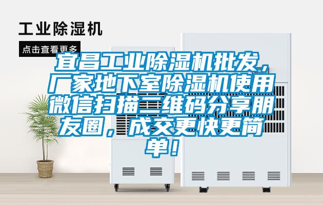 宜昌工業(yè)除濕機(jī)批發(fā)，廠家地下室除濕機(jī)使用微信掃描二維碼分享朋友圈，成交更快更簡單！